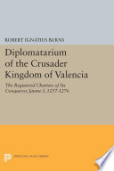 Diplomatarium of the Crusader Kingdom of Valencia : The Registered Charters of Its Conqueror, Jaume I, 1257-1276. II: Documents 1-500. Foundations of Crusader Valencia: Revolt and Recovery, 1257-1263 /