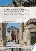 Entre civitas y madīna : el mundo de las ciudades en la Península Ibérica y en el Norte de África (siglos IV-IX) /