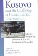 Kosovo and the challenge of humanitarian intervention : selective indignation, collective action, and international citizenship /