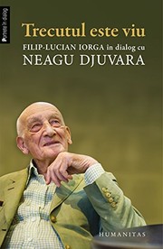 Trecutul este viu : Filip-Lucian Iorga în dialog cu Neagu Djuvara /