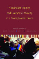 Nationalist politics and everyday ethnicity in a Transylvanian town /