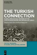 The Turkish connection : global intellectual histories of the late Ottoman Empire and Republican Turkey /