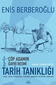 Çöp Adam'ın gayri resmi tarih tanıklığı : Kürtler, asker, polis, istihbaratçı, siyasetçi, gazeteci hakkında 30 yılı aşkın süre /