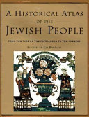 A historical atlas of the Jewish people : from the time of the patriarchs to the present /