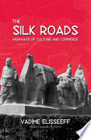 The silk roads : highways of culture and commerce /