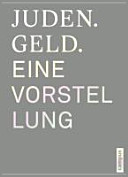 Juden. Geld. : eine Vorstellung : eine Ausstellung des Jüdischen Museums Frankfurt am Main, 25. April bis 6. Oktober 2013 /