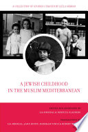 A Jewish childhood in the Muslim Mediterranean : a collection of stories curated by Leïla Sebbar /