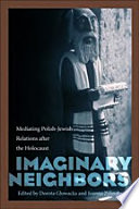 Imaginary neighbors : mediating Polish-Jewish relations after the Holocaust /