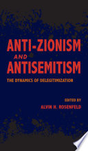 Anti-Zionism and antisemitism : the dynamics of delegitimization /