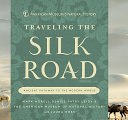 Traveling the Silk Road : ancient pathway to the modern world /