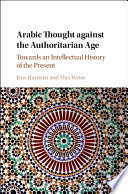 Arabic thought against the authoritarian age : towards an intellectual history of the present /