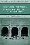 Knowledge Production, Pedagogy, and Institutions in Colonial India /