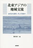 Hokutō Ajia no chiiki kōryū : kodai kara gendai, soshite mirai e /