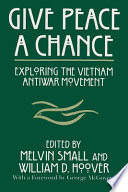 Give peace a chance : exploring the Vietnam antiwar movement : essays from the Charles DeBenedetti Memorial Conference /