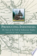 Producing Indonesia : the State of the Field of Indonesian Studies /