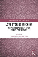 Love stories in China : the politics of intimacy in the Twenty-First Century /