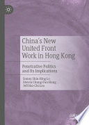 China's new united front work in hong kong : penetrative politics and its implications /