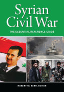 Syrian Civil War : The Essential Reference Guide /