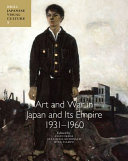 Art and war in Japan and its empire, 1931-1960 /