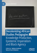 Decolonizing African studies pedagogies : knowledge production, epistemic imperialism and Black agency /