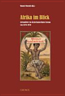 Afrika im Blick : Afrikabilder im deutschsprachigen Europa, 1870-1970 /