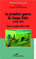 La première guerre du Congo-Zaïre (1996-97) : récits de soldats AFDL et FAR /