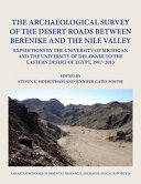 The archaeological survey of the desert roads between Berenike and the Nile Valley expeditions by the University of Michigan and the University of Delaware to the Eastern Desert of Egypt, 1987-2015 /