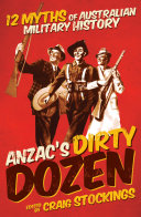 Anzac's dirty dozen : 12 myths of Australian military history /