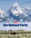 Life, our national parks : celebrating America's natural splendor /