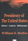 Presidency of the United States : history, analyses, bibliography /