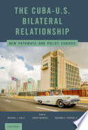 The Cuba-U.S. bilateral relationship : new pathways and policy choices /