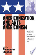 Americanization and anti-Americanism : the German encounter with American culture after 1945 /