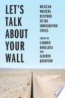 Let's talk about your wall : Mexican writers respond to the immigration crisis /