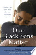 Our black sons matter : mothers talk about fears, sorrows, and hopes /