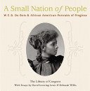 A small nation of people : W.E.B. Du Bois and African-American portraits of progress /