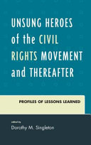 Unsung heroes of the civil rights movement and thereafter : profiles of lessons learned /