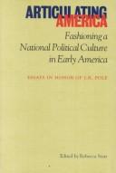 Articulating America : fashioning a national political culture in early America : essays in honor of J.R. Pole /