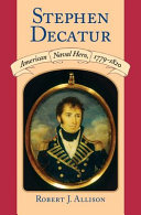 Stephen Decatur American Naval Hero, 1779-1820.