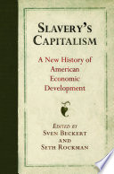 Slavery's capitalism : a new history of American economic development /