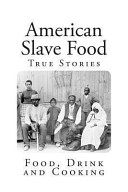 American Slave Food : Food, Drink and Cooking : True Stories of American Slavery in their own Words /