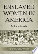 Enslaved women in America : an encyclopedia /