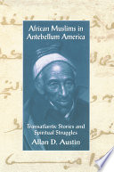 African Muslims in antebellum America : transatlantic stories and spiritual struggles /