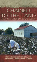 Chained to the land : voices from cotton & cane plantations : from interviews of former slaves /