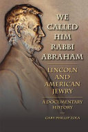 We called him Rabbi Abraham : Lincoln and American Jewry, a documentary history /