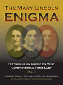 The Mary Lincoln enigma : historians on America's most controversial First Lady /