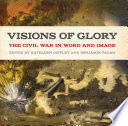 Visions of glory : the Civil War in word and image /