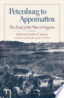 Petersburg to Appomattox The End of the War in Virginia /