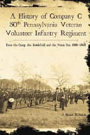A history of Company C, 50th Pennsylvania Veteran Volunteer Infantry Regiment : from the camp, the battlefield and the prison pen, 1861-1865 /
