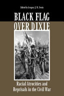 Black flag over Dixie : racial atrocities and reprisals in the Civil War /