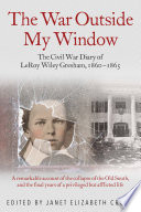 The war outside my window : the Civil War Diary of teenager LeRoy Wiley Gresham, 1860-1865 /